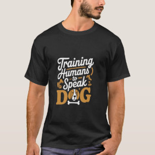Training Humans To Speak Dog Funny Dog Trainer T-Shirt