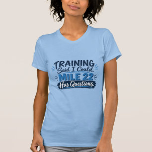 Training Said I Could Mile 22 Has Questions  T-Shirt