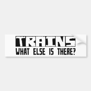 Trains What Else Is There? Bumper Sticker