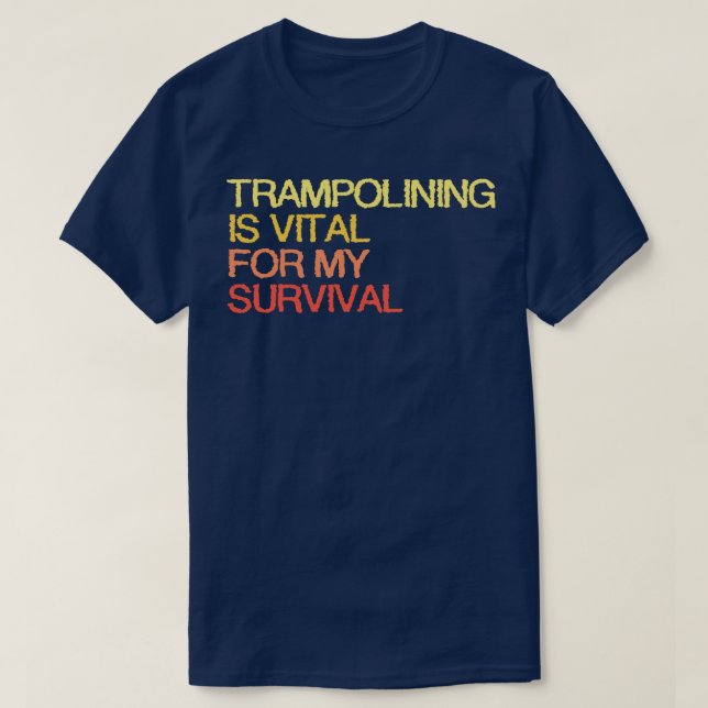 Trampolining Is Vital For My Survival T-Shirt (Design Front)