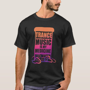 Trance Music is my Medicine for Trance Fans T-Shirt