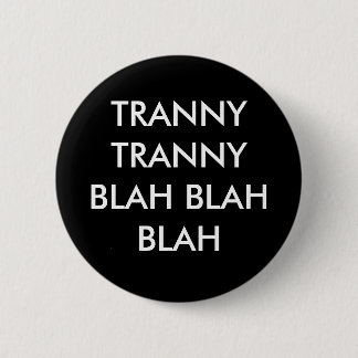 TRANNY TRANNY BLAH BLAH BLAH 2 INCH ROUND BUTTON