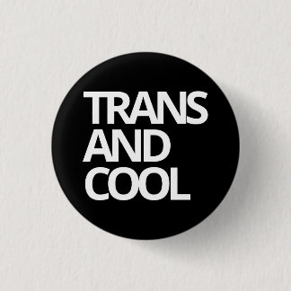 TRANS AND COOL badge 1 Inch Round Button