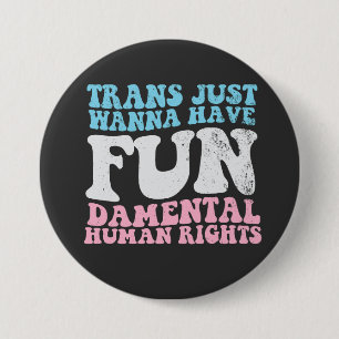 Trans Just Wanna Have Fun-damental Human Rights 3 Inch Round Button