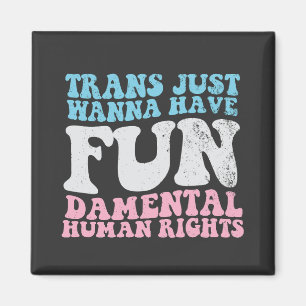 Trans Just Wanna Have Fun-damental Human Rights Magnet