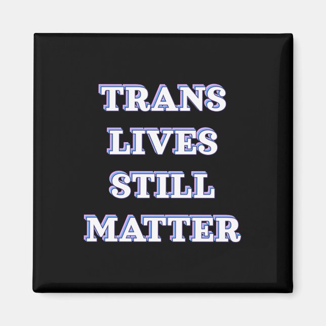 Trans Lives Still - Trans Rights 1  Magnet (Front)