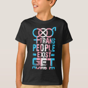 Trans People Exist Get Over It  T-Shirt