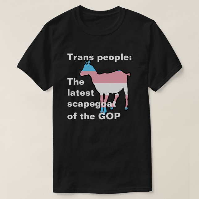 Trans people The latest scapegoat of the GOP T-Shirt (Design Front)