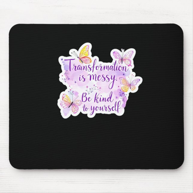 Transformation Is Messy. Be Kind To Yourself - Mouse Pad (Front)