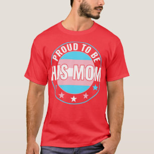 Transgender LGBT Proud to Be His Mom Trans Pride A T-Shirt