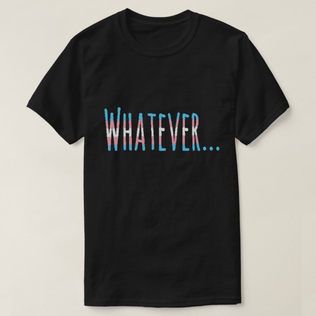 Transgender Pride Flag Colours "Whatever" T-Shirt (Design Front)