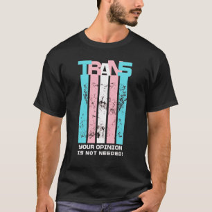 Transgender. Your Opinion Is Not Needed. T-Shirt