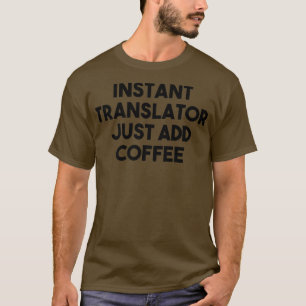 Translator FunnyInstant Translator Just Add Coffee T-Shirt