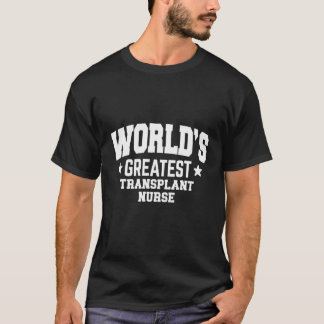 Transplant Nurse World's Greatest T-Shirt