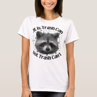 Trash Can Not Trash Cannot Raccoon Funny T-Shirt