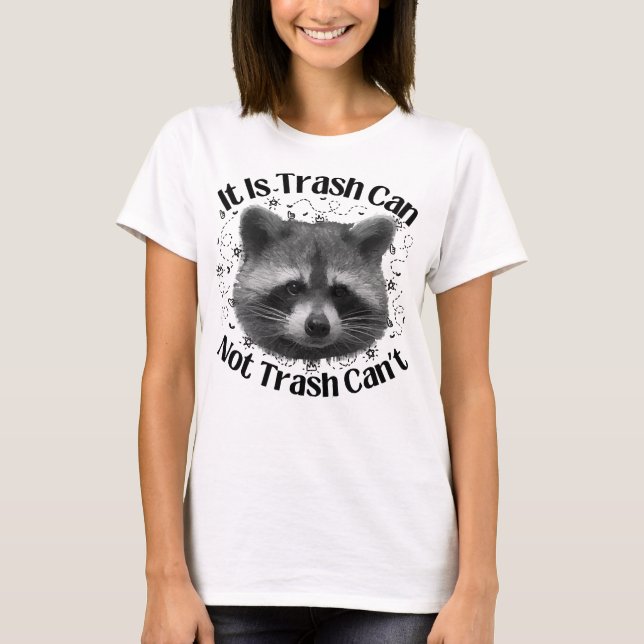 Trash Can Not Trash Cannot Raccoon Funny T-Shirt (Front)
