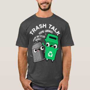 Trash Talk Funny Garbage Bin Pun T-Shirt