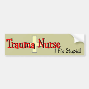 Trauma Nurse Bumper Sticker "I Fix Stupid"