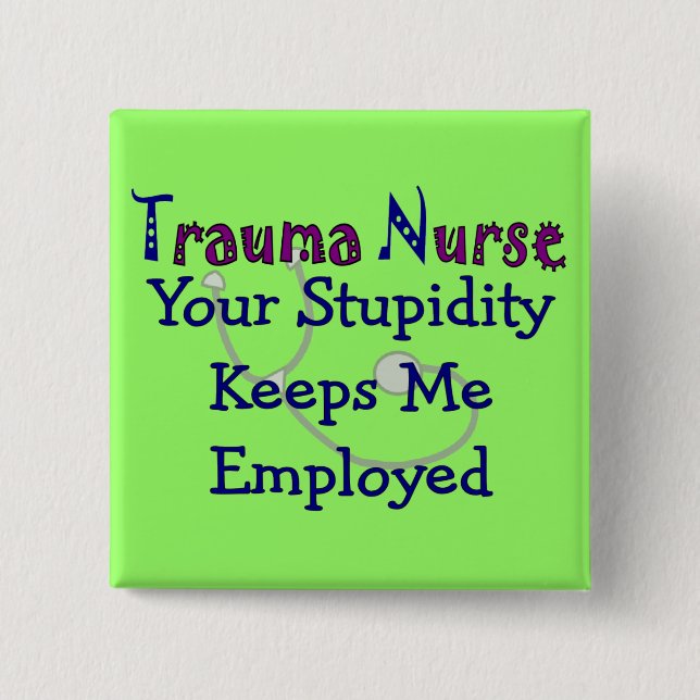Trauma Nurse Your stupidity Keeps Me Employed 2 Inch Square Button (Front)