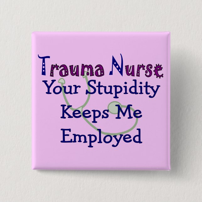 Trauma Nurse Your stupidity Keeps Me Employed 2 Inch Square Button (Front)