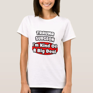 Trauma Surgeon...Big Deal T-Shirt