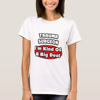 Trauma Surgeon...Big Deal T-Shirt