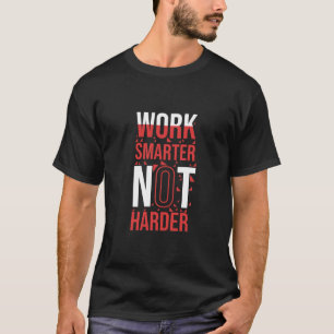 Travailler plus intelligent pas plus dur T-shirt