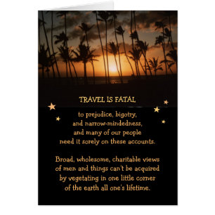 Travel is fatal to Narrow-Mindedness etc.