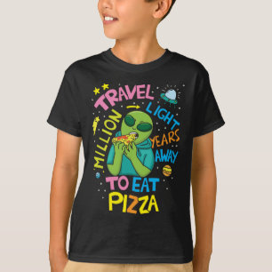 Travel Million Light Years To Eat Pizza Funny Alie T-Shirt