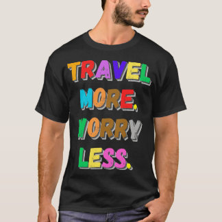Travel more worry less T-Shirt