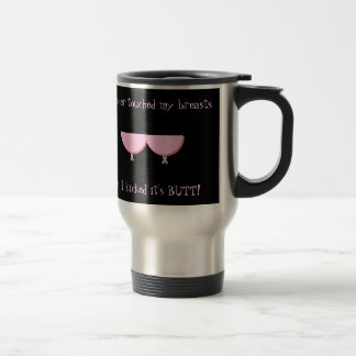 Travel Mug-Cancer touched my breasts..... Mug