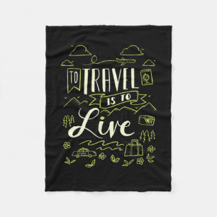 Travelling - To Travel Is To Live Travel Gift Fleece Blanket