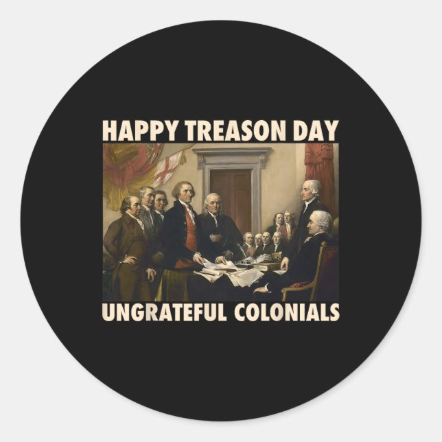 Treason Day Ungrateful Colonials Funny 4th Of July Classic Round Sticker (Front)