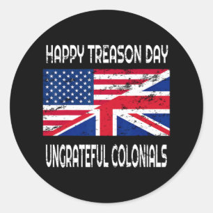 Treason Day Ungrateful Colonials Funny Apparel  Classic Round Sticker