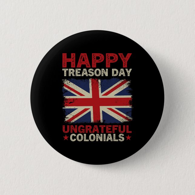 Treason Day Ungrateful Colonials July 4th British  2 Inch Round Button (Front)