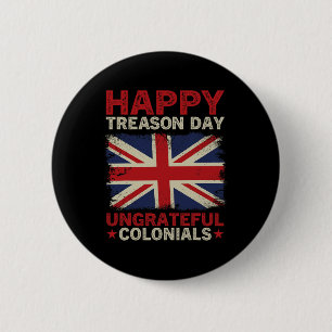 Treason Day Ungrateful Colonials July 4th British  2 Inch Round Button