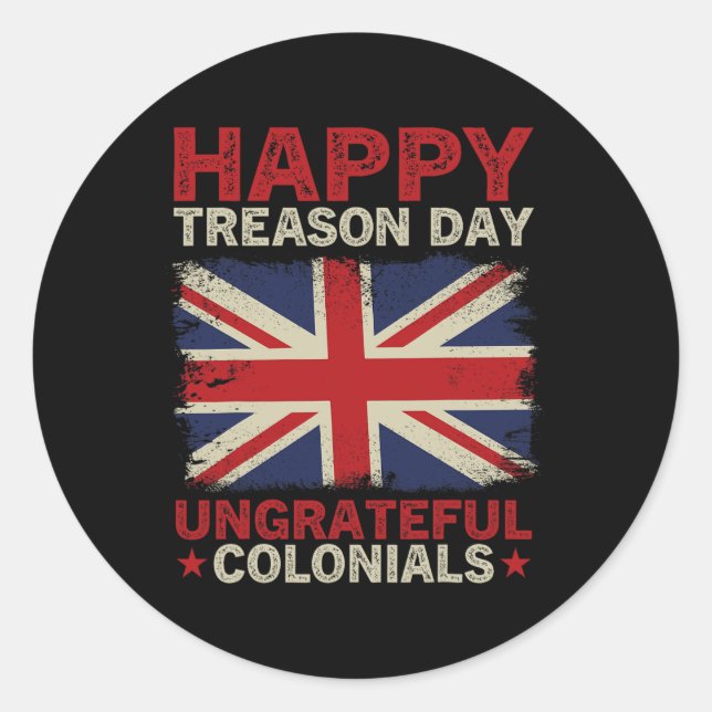 Treason Day Ungrateful Colonials July 4th British  Classic Round Sticker (Front)