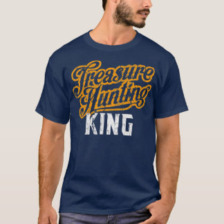 Treasure Hunting King  Love Hunt Gifts Metal Detec T-Shirt