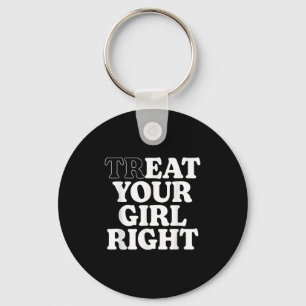 Treat Eat Your Girl Right Funny Sarcastic Quote Keychain