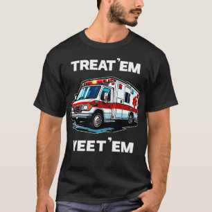 TREAT EM YEET EM funny EMT gift EMS ER Ambulance P T-Shirt