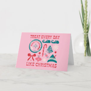 Treat Every Day Like Christmas Holiday Card