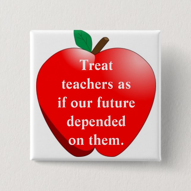 Treat teachers as if our future depen... 2 inch square button (Front)