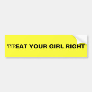 trEAT YOUR GIRL RIGHT Bumper Sticker