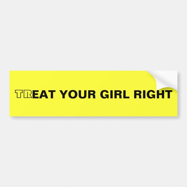 trEAT YOUR GIRL RIGHT Bumper Sticker (Front)