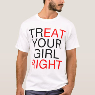 Treat Your Girl Right T-Shirt