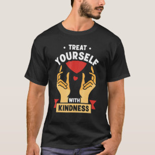 Treat Yourself With Kindness Self Love Cute Myself T-Shirt