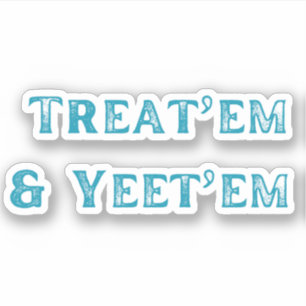 Treat'em and Yeet'em Sticker
