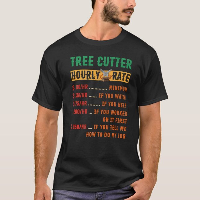 Tree Cutter Hourly Rate  Chainsaw   Arborists T-Shirt (Front)