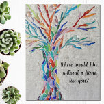 Tree Of Life Friends Jigsaw Puzzle<br><div class="desc">This decorative jigsaw puzzle features a mosaic tree in rainbow colours and the words,
"Where would I be without a friend like you?"
Because we create our artwork you won't find this exact image from other designers.
Original Mosaic © Michele Davies.</div>