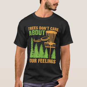 Trees Don't Care About Your Feelings Disc Golf By  T-Shirt
